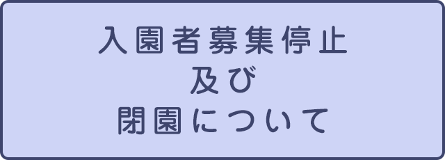 入園者募集停止及び閉園について